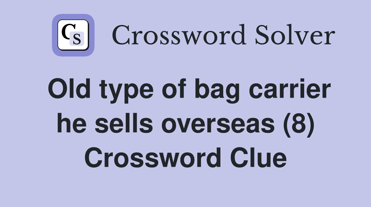 Old type of bag carrier he sells overseas (8) Crossword Clue Answers
